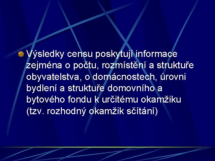 Výsledky censu poskytují informace zejména o počtu, rozmístění a struktuře obyvatelstva, o domácnostech, úrovni