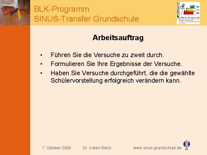 BLK-Programm SINUS-Transfer Grundschule Arbeitsauftrag • • • Führen Sie die Versuche zu zweit durch.
