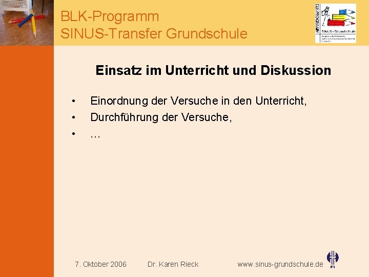 BLK-Programm SINUS-Transfer Grundschule Einsatz im Unterricht und Diskussion • • • Einordnung der Versuche