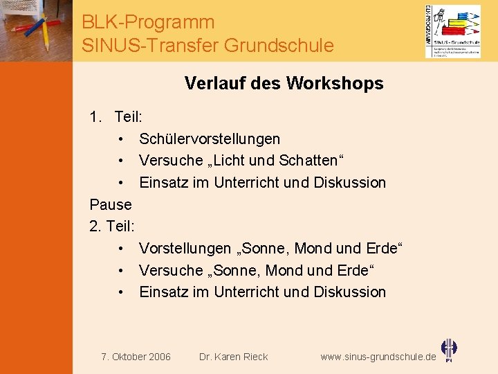 BLK-Programm SINUS-Transfer Grundschule Verlauf des Workshops 1. Teil: • Schülervorstellungen • Versuche „Licht und