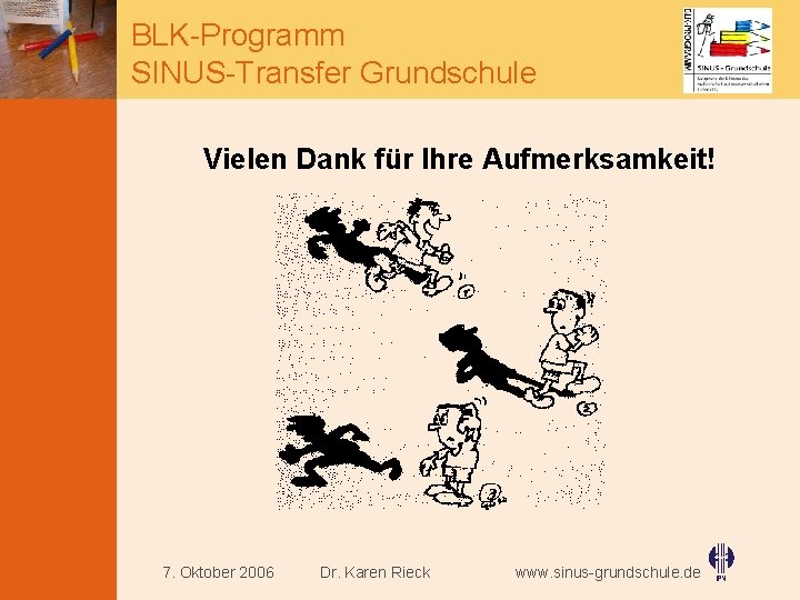 BLK-Programm SINUS-Transfer Grundschule Vielen Dank für Ihre Aufmerksamkeit! 7. Oktober 2006 Dr. Karen Rieck