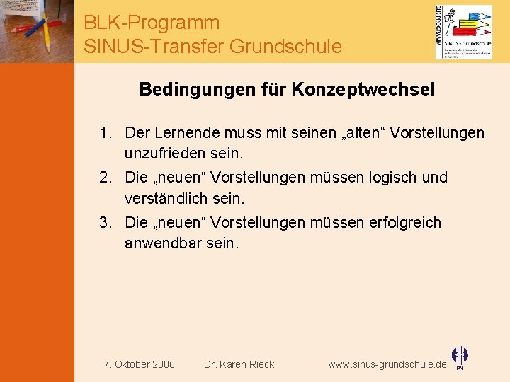 BLK-Programm SINUS-Transfer Grundschule Bedingungen für Konzeptwechsel 1. Der Lernende muss mit seinen „alten“ Vorstellungen