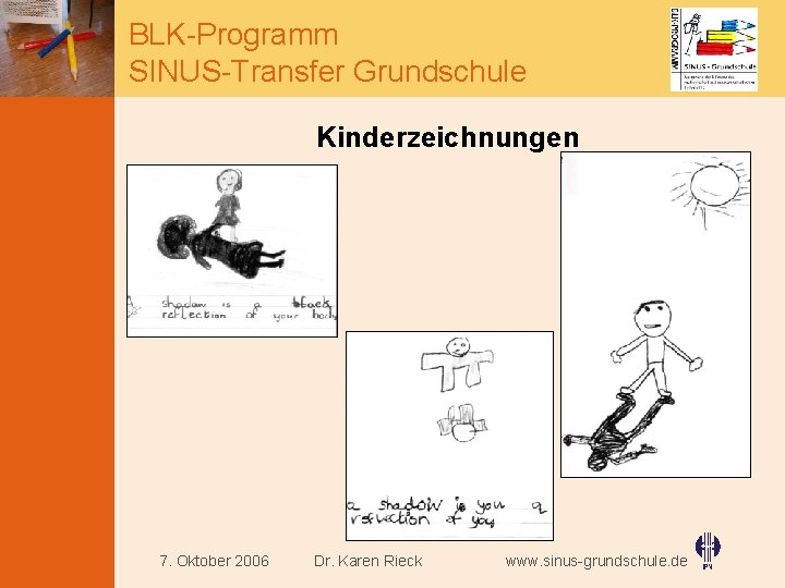BLK-Programm SINUS-Transfer Grundschule Kinderzeichnungen 7. Oktober 2006 Dr. Karen Rieck www. sinus-grundschule. de 