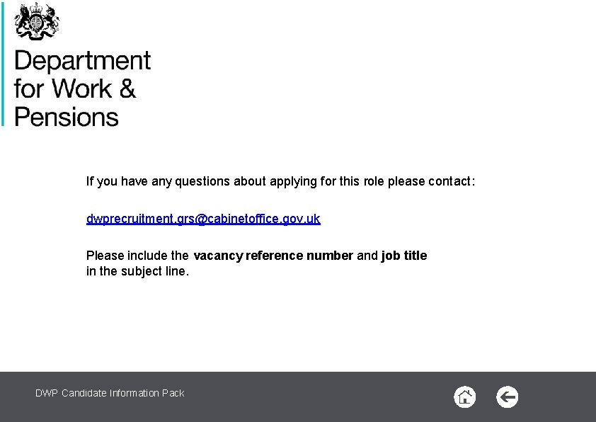 If you have any questions about applying for this role please contact: dwprecruitment. grs@cabinetoffice.