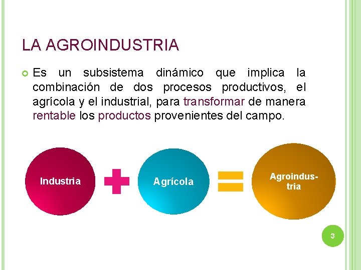 LA AGROINDUSTRIA Es un subsistema dinámico que implica la combinación de dos procesos productivos,
