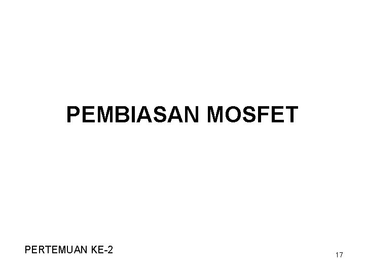 PEMBIASAN MOSFET PERTEMUAN KE-2 17 