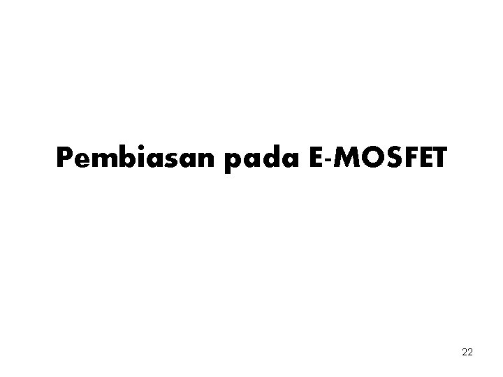 Pembiasan pada E-MOSFET 22 
