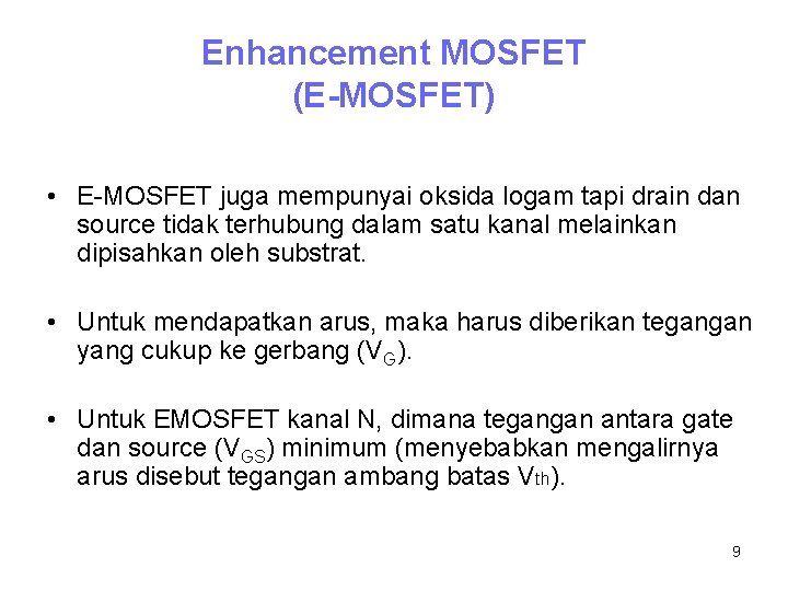 Enhancement MOSFET (E-MOSFET) • E-MOSFET juga mempunyai oksida logam tapi drain dan source tidak