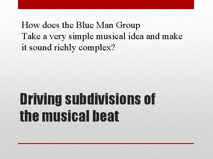How does the Blue Man Group Take a very simple musical idea and make