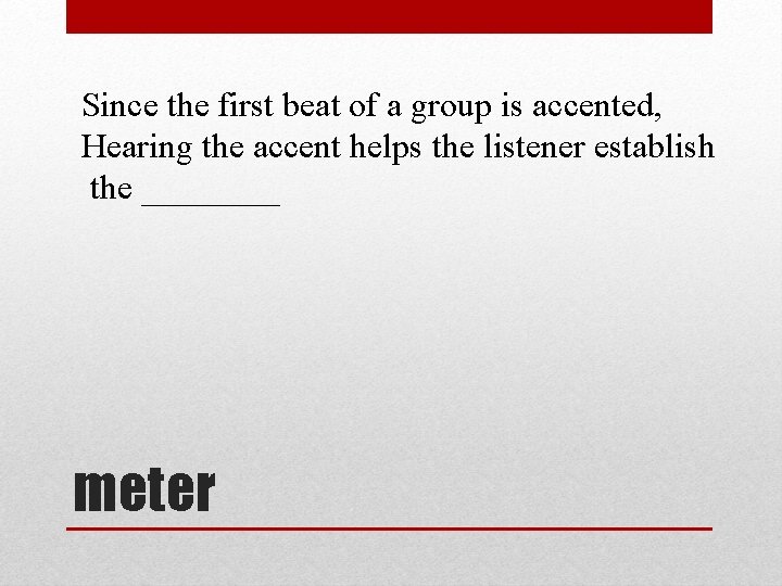 Since the first beat of a group is accented, Hearing the accent helps the