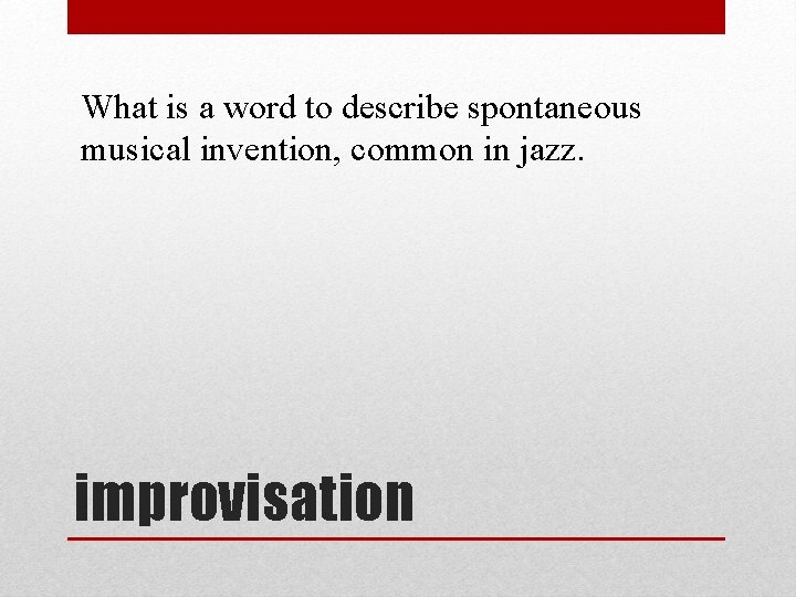 What is a word to describe spontaneous musical invention, common in jazz. improvisation 