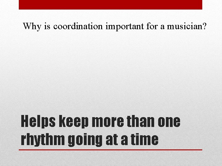 Why is coordination important for a musician? Helps keep more than one rhythm going