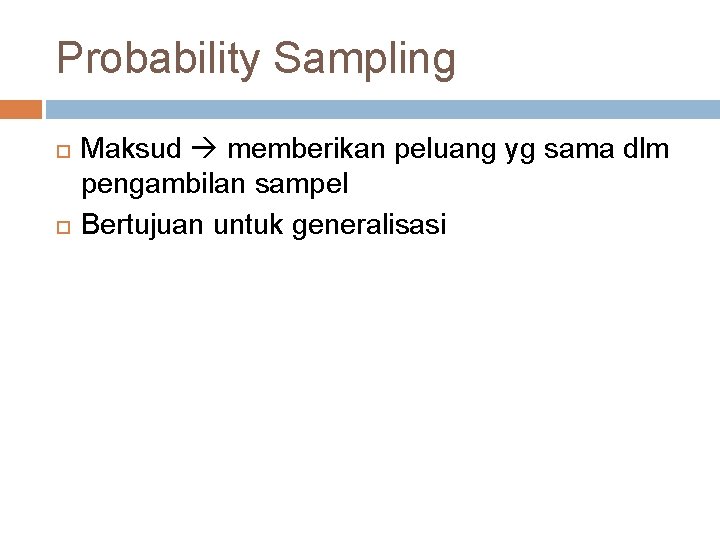 Probability Sampling Maksud memberikan peluang yg sama dlm pengambilan sampel Bertujuan untuk generalisasi 