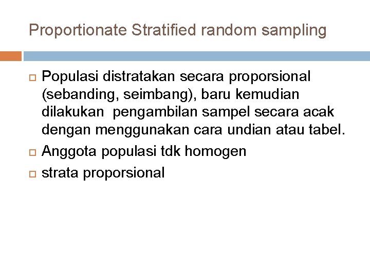 Proportionate Stratified random sampling Populasi distratakan secara proporsional (sebanding, seimbang), baru kemudian dilakukan pengambilan