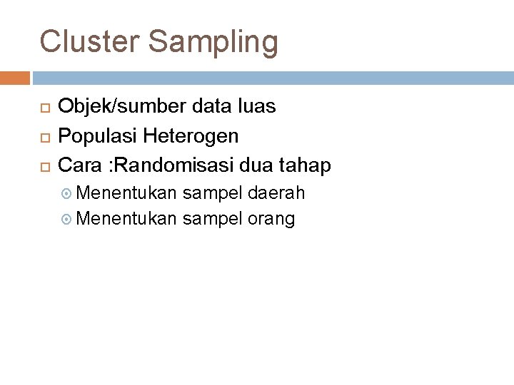 Cluster Sampling Objek/sumber data luas Populasi Heterogen Cara : Randomisasi dua tahap Menentukan sampel