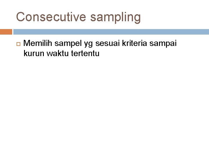 Consecutive sampling Memilih sampel yg sesuai kriteria sampai kurun waktu tertentu 