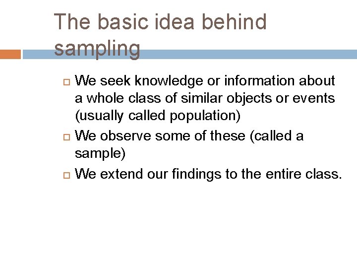 The basic idea behind sampling We seek knowledge or information about a whole class