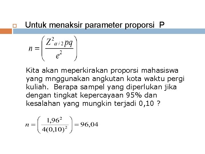  Untuk menaksir parameter proporsi P Kita akan meperkirakan proporsi mahasiswa yang mnggunakan angkutan