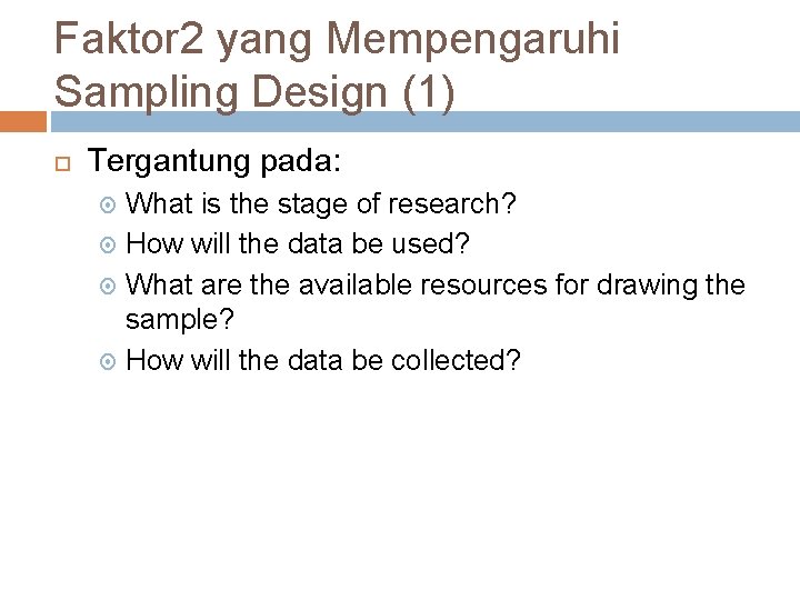 Faktor 2 yang Mempengaruhi Sampling Design (1) Tergantung pada: What is the stage of