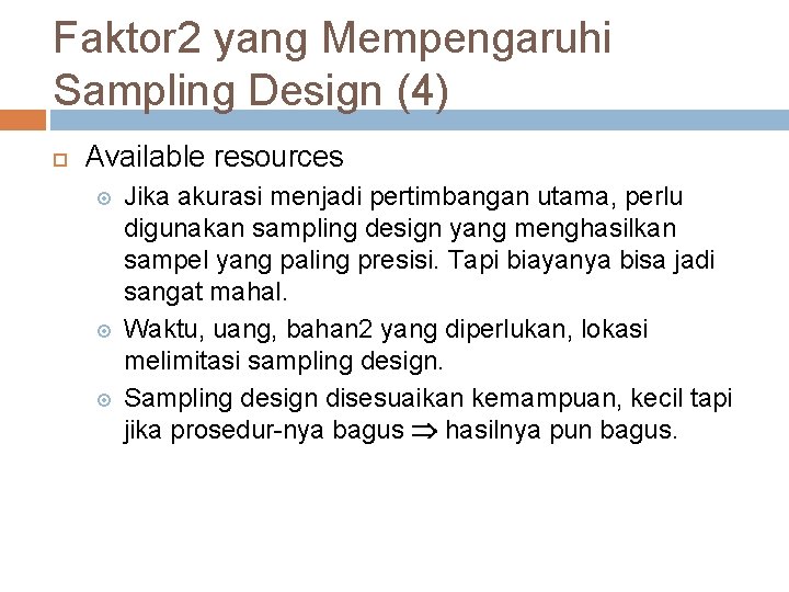 Faktor 2 yang Mempengaruhi Sampling Design (4) Available resources Jika akurasi menjadi pertimbangan utama,