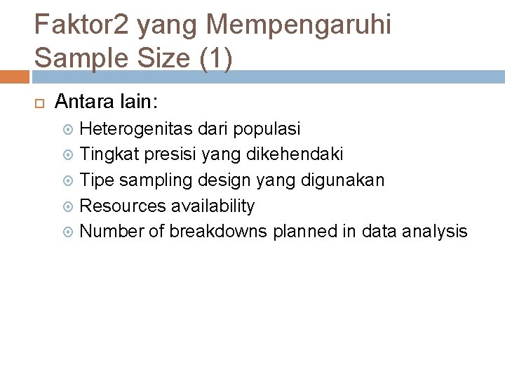 Faktor 2 yang Mempengaruhi Sample Size (1) Antara lain: Heterogenitas dari populasi Tingkat presisi