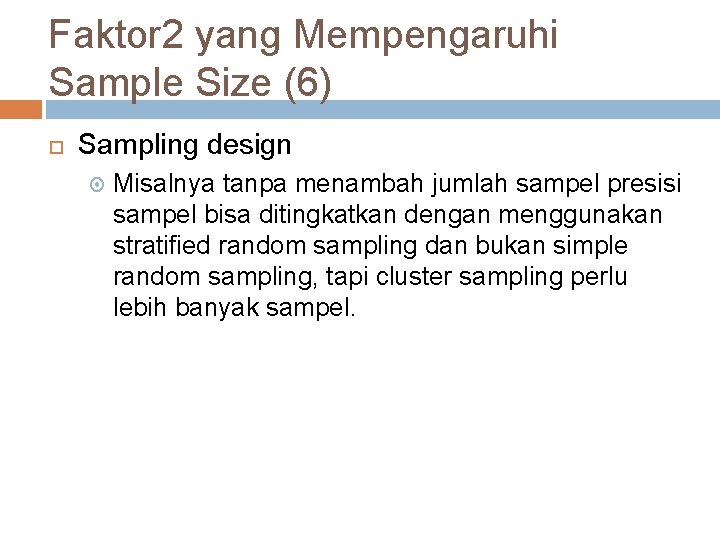 Faktor 2 yang Mempengaruhi Sample Size (6) Sampling design Misalnya tanpa menambah jumlah sampel