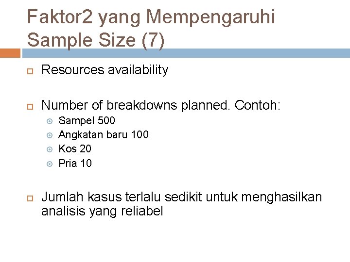 Faktor 2 yang Mempengaruhi Sample Size (7) Resources availability Number of breakdowns planned. Contoh: