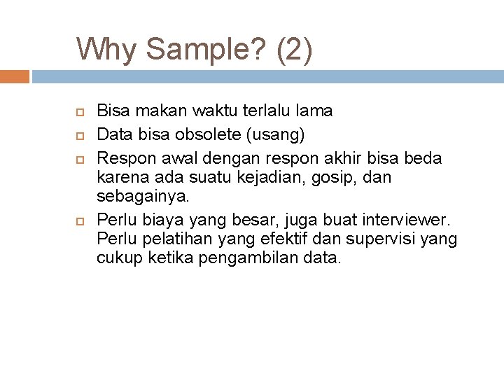 Why Sample? (2) Bisa makan waktu terlalu lama Data bisa obsolete (usang) Respon awal