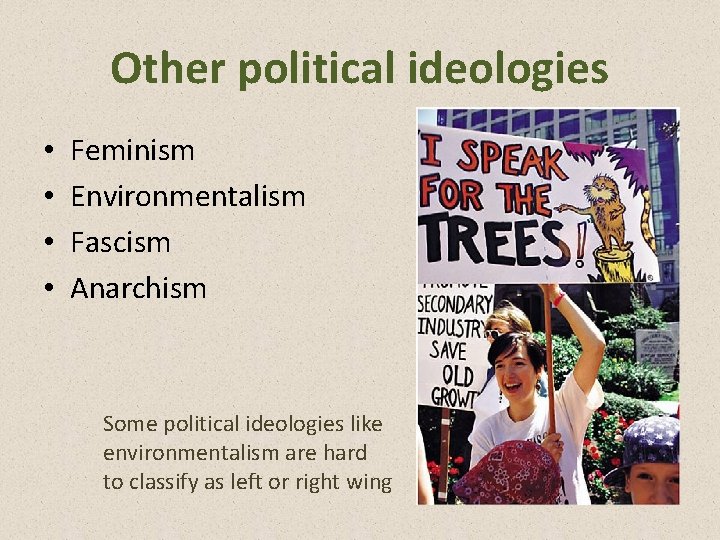 Other political ideologies • • Feminism Environmentalism Fascism Anarchism Some political ideologies like environmentalism