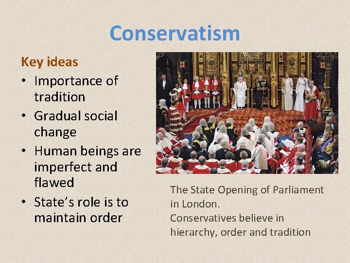 Conservatism Key ideas • Importance of tradition • Gradual social change • Human beings