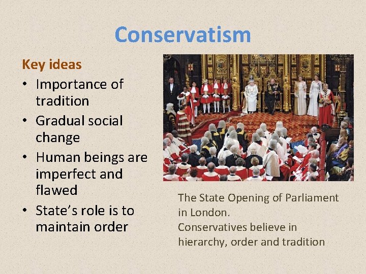 Conservatism Key ideas • Importance of tradition • Gradual social change • Human beings