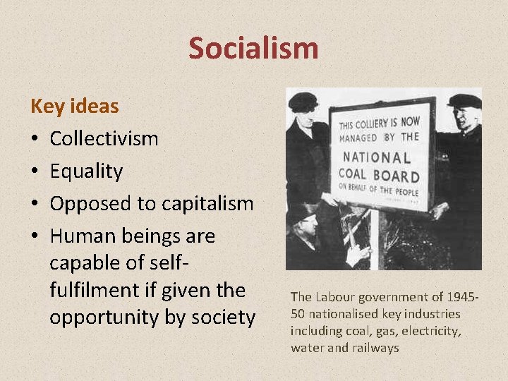 Socialism Key ideas • Collectivism • Equality • Opposed to capitalism • Human beings