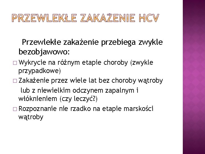 Przewlekłe zakażenie przebiega zwykle bezobjawowo: � Wykrycie na różnym etapie choroby (zwykle przypadkowe) �