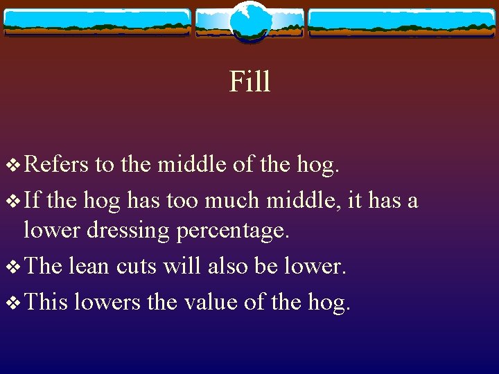 Fill v Refers to the middle of the hog. v If the hog has