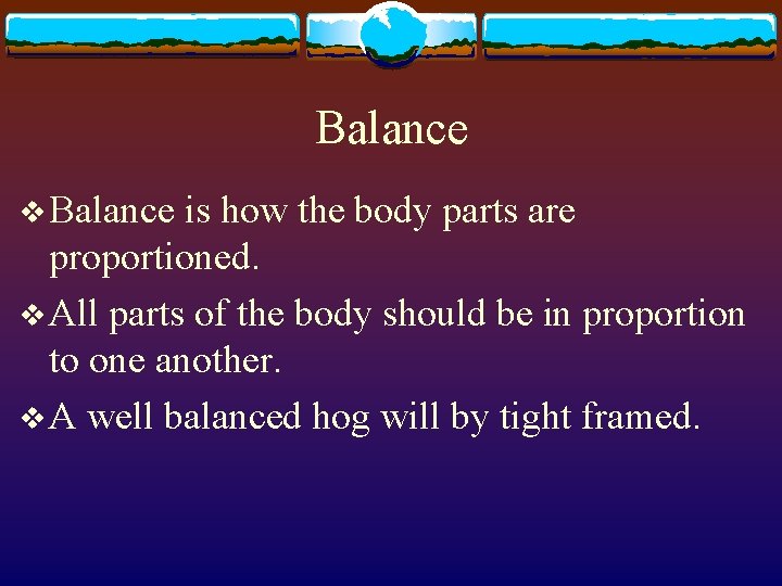 Balance v Balance is how the body parts are proportioned. v All parts of