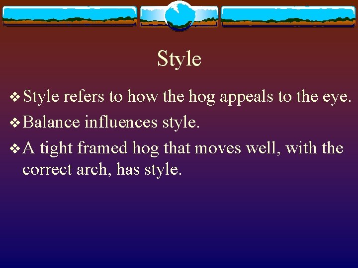 Style v Style refers to how the hog appeals to the eye. v Balance