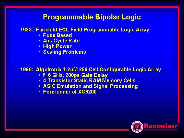 Programmable Bipolar Logic 1983: Fairchild ECL Field Programmable Logic Array • Fuse Based • Programmable Bipolar Logic 1983: Fairchild ECL Field Programmable Logic Array • Fuse Based •