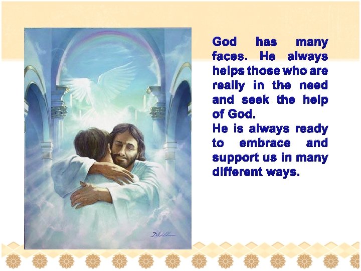 God has many faces. He always helps those who are really in the need