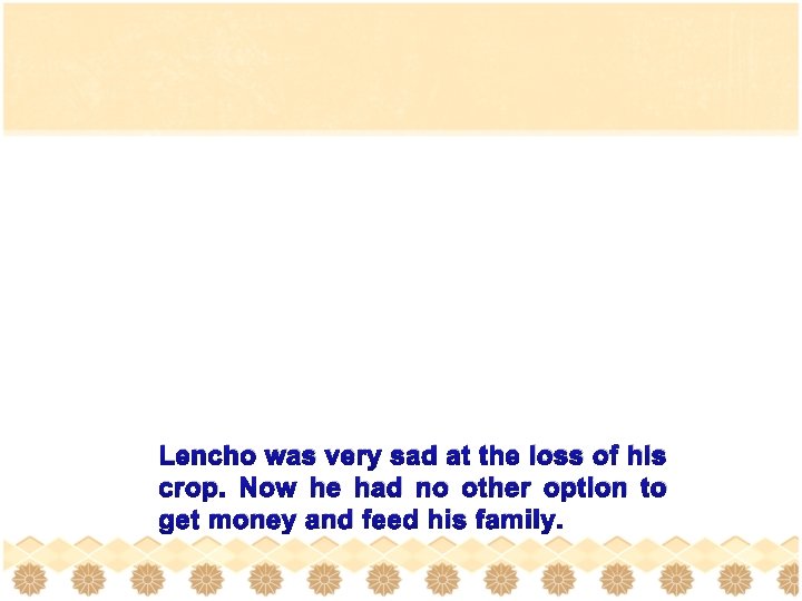 Lencho was very sad at the loss of his crop. Now he had no