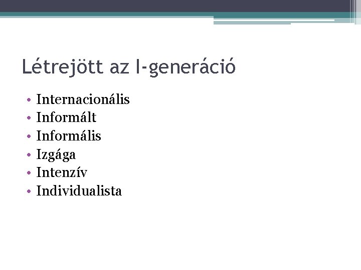 Létrejött az I-generáció • • • Internacionális Informált Informális Izgága Intenzív Individualista 
