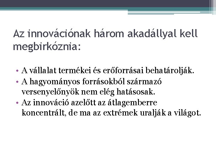 Az innovációnak három akadállyal kell megbirkóznia: • A vállalat termékei és erőforrásai behatárolják. •