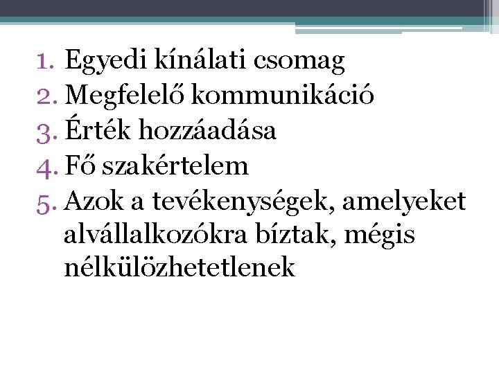 1. Egyedi kínálati csomag 2. Megfelelő kommunikáció 3. Érték hozzáadása 4. Fő szakértelem 5.