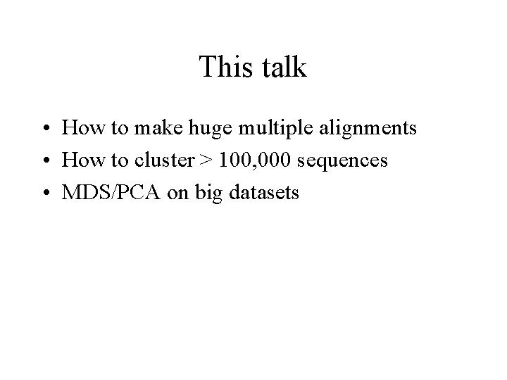 This talk • How to make huge multiple alignments • How to cluster >