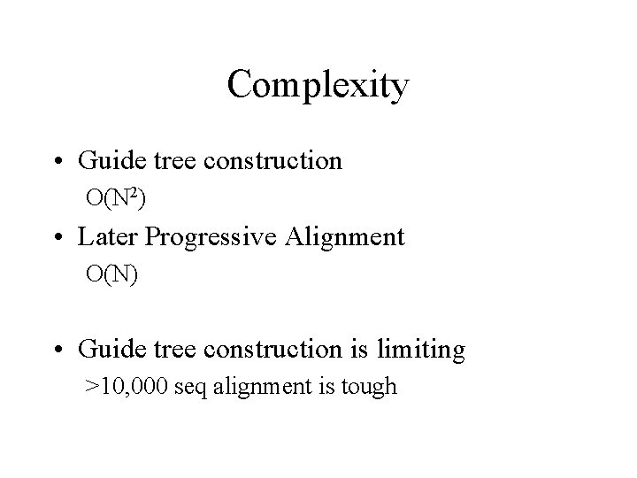 Complexity • Guide tree construction O(N 2) • Later Progressive Alignment O(N) • Guide