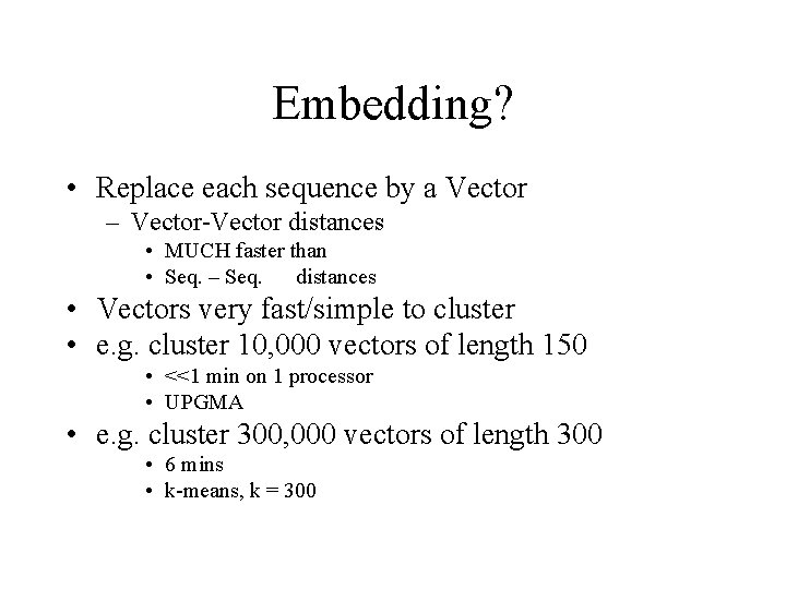 Embedding? • Replace each sequence by a Vector – Vector-Vector distances • MUCH faster