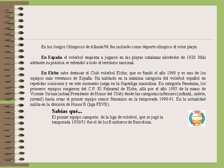 En los Juegos Olímpicos de Atlanta'96 fue incluido como deporte olímpico el volei playa.