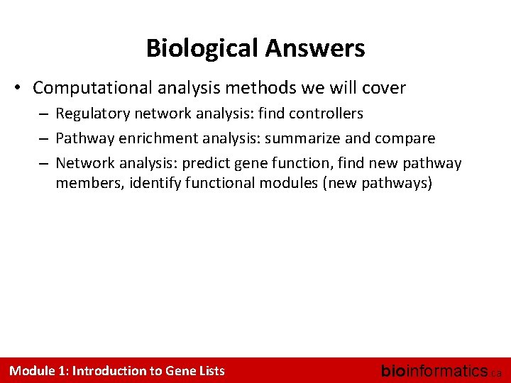 Biological Answers • Computational analysis methods we will cover – Regulatory network analysis: find