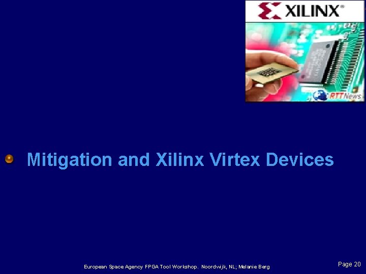 Mitigation and Xilinx Virtex Devices European Space Agency FPGA Tool Workshop. Noordwijk, NL; Melanie
