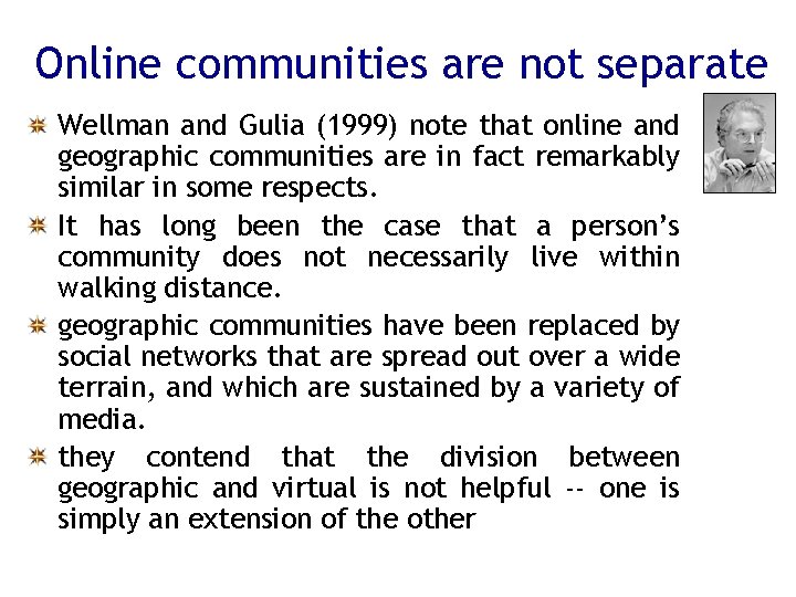 Online communities are not separate Wellman and Gulia (1999) note that online and geographic