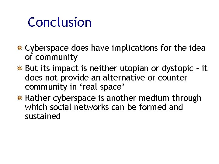 Conclusion Cyberspace does have implications for the idea of community But its impact is